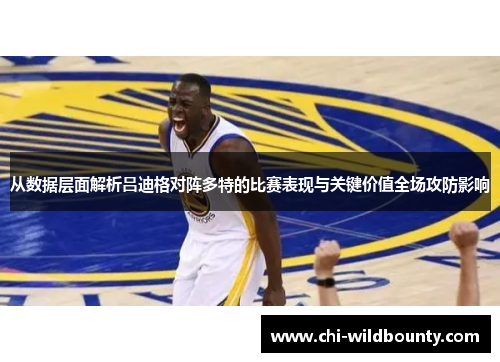 从数据层面解析吕迪格对阵多特的比赛表现与关键价值全场攻防影响