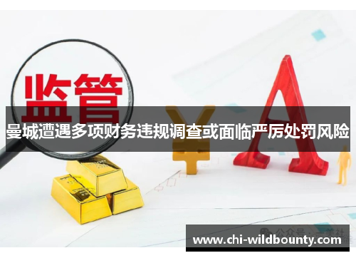曼城遭遇多项财务违规调查或面临严厉处罚风险